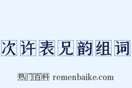 次许表兄韵组词是什么意思的图片